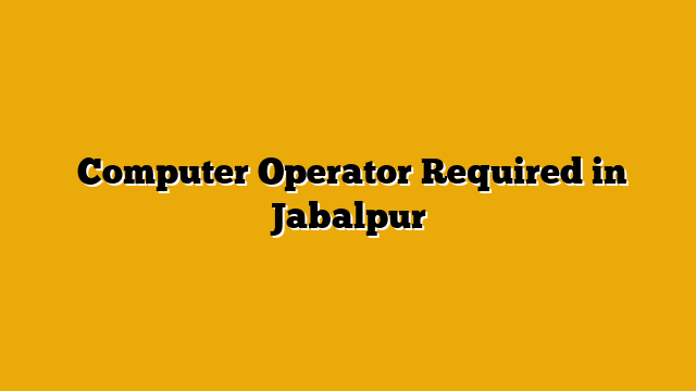  Computer Operator Required in Jabalpur
